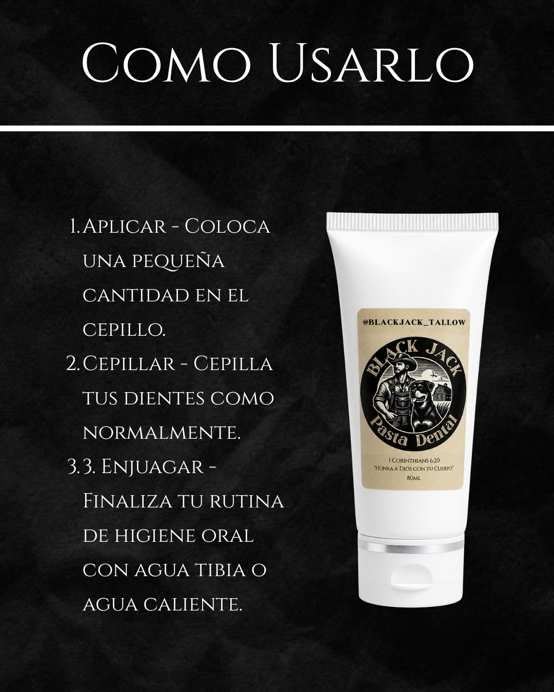 Guía de uso de la Pasta Dental Black Jack Tallow: aplicar una pequeña cantidad en el cepillo, cepillar normalmente y enjuagar

